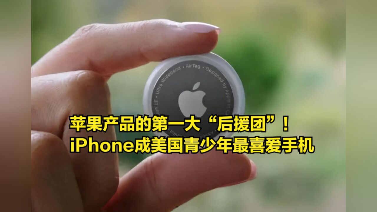 苹果产品的第一大“后援团”!iPhone成美国青少年最喜爱手机