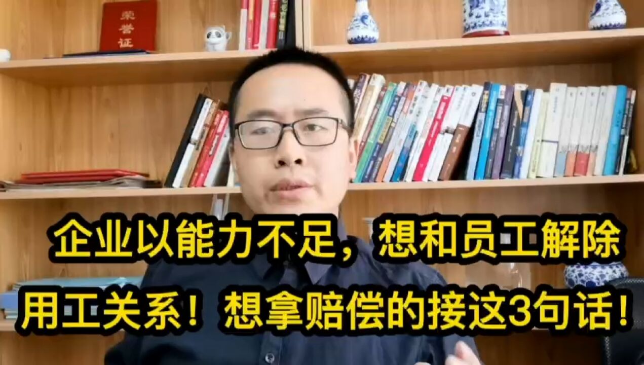 480企业以能力不足,想和员工解除用工关系!想拿赔偿的接这3句话!