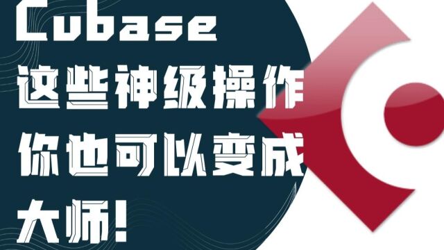 搞懂cubase这些神级操作 你也可以成大师