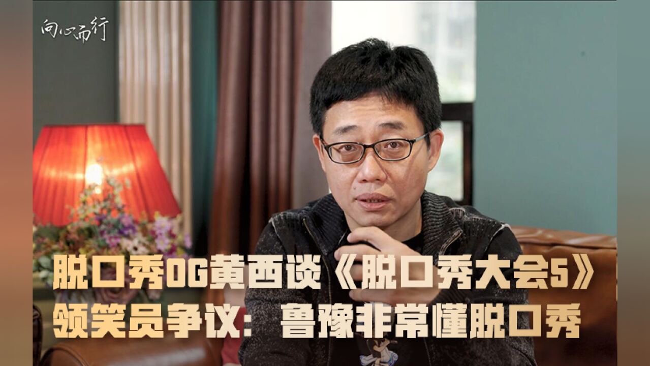 脱口秀OG黄西谈《脱口秀大会5》领笑员争议:鲁豫非常懂脱口秀