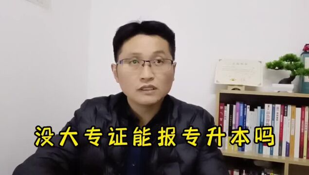 滁州金腾达戴老师:没有大专学历证能报专升本吗?具体分两种情况