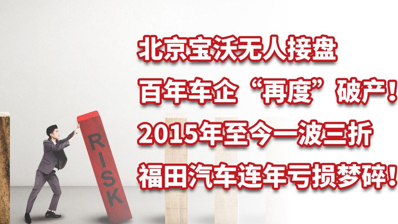 北京宝沃无人接盘,百年车企“再度”破产!福田汽车连年亏损梦碎