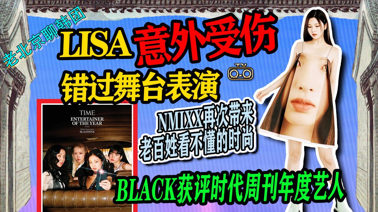 N.363 LISA意外受伤错过舞台↑粉墨获时代周刊年度艺人↑NMIXX老百姓不懂的时尚【老北京聊韩团】