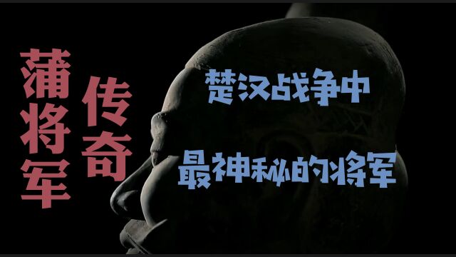 蒲将军传奇:楚汉战争中最神秘的将军