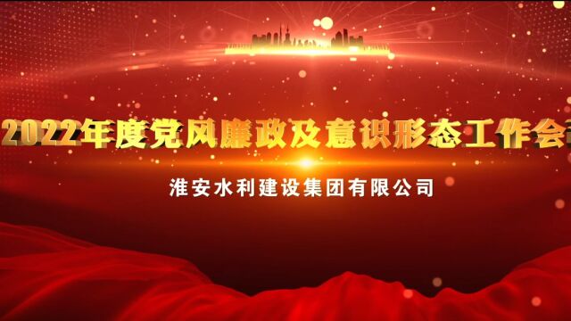 淮安水利建设集团2022年度党风廉政及意识形态工作会议