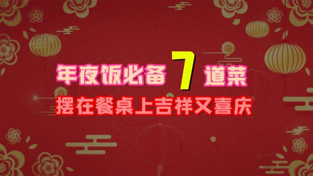 年夜饭有这7道菜,喜庆又吉祥,摆在餐桌上寓意好极了