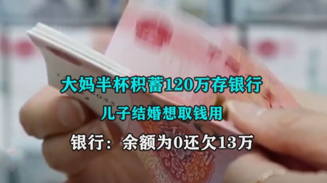 大妈半辈积蓄120万存银行,儿子结婚想取钱用,银行:余额为0还欠13万