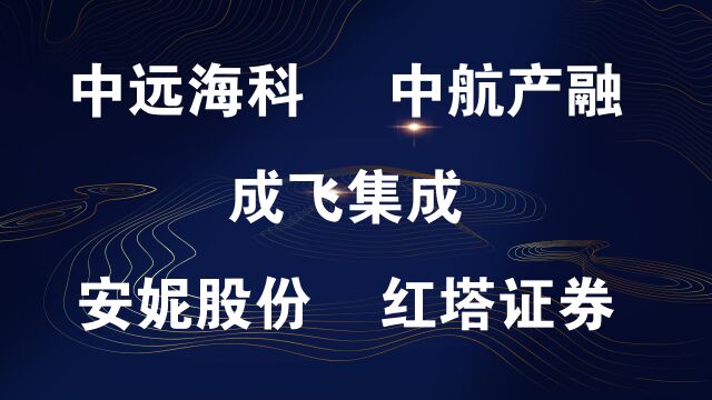 中远海科,中航产融,成飞集成,安妮股份,红塔证券