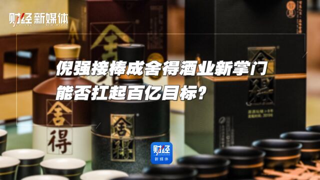 倪强接棒成舍得酒业新掌门 能否扛起百亿目标?