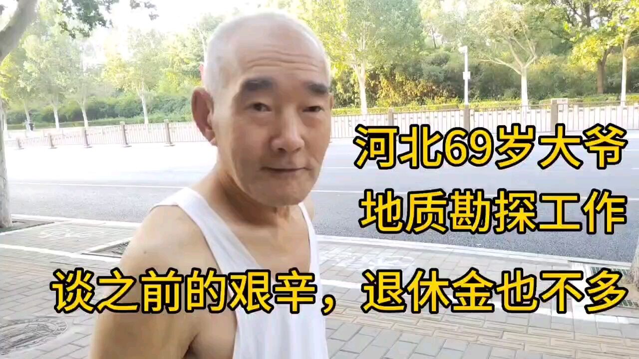 河北69岁大爷,地质勘探工作,谈之前的艰辛,退休金也不多!