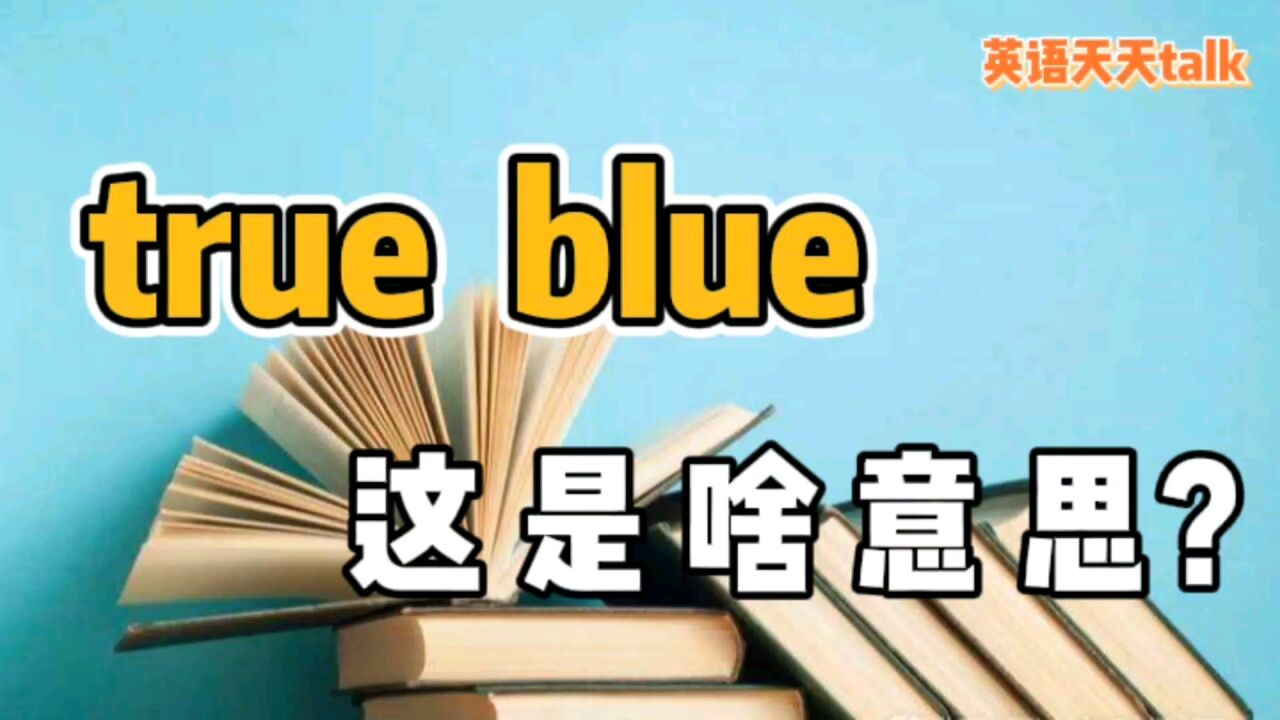 英语口语“true blue”,翻译成“真的蓝”,就把老外搞笑了