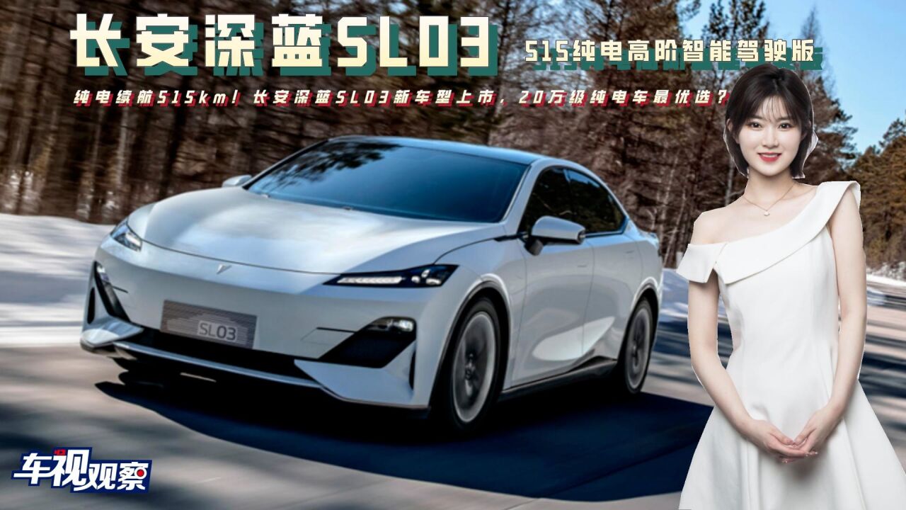 纯电续航515km!长安深蓝SL03新车型上市,20万级纯电车最优选?