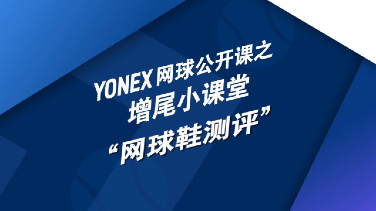 YONEX网球公开课之增尾小课堂 第十二期(上)网球鞋测评