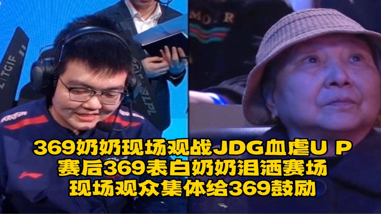 泪目了!369奶奶现场观战JDG血虐UP,赛后369表白奶奶泪洒赛场,现场观众集体给369鼓励!