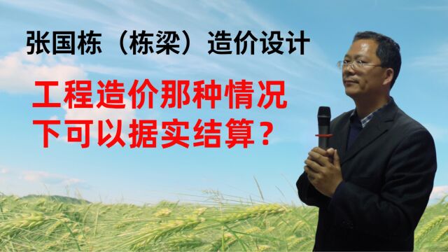 张国栋(栋梁)造价设计:工程造价那种情况下可以据实结算?