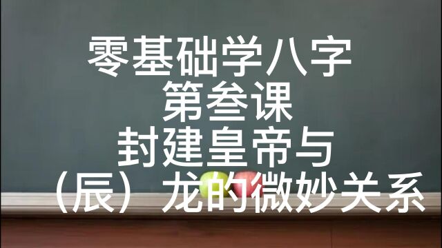 零基础学八字 第叁课封建皇帝与(辰)龙的微妙关系