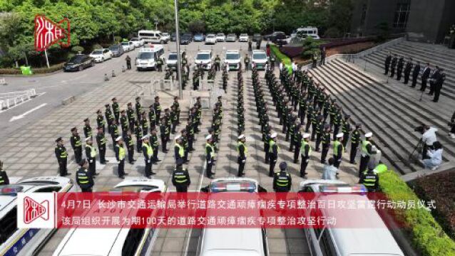 长沙交通发动道路交通顽瘴痼疾“百日行动”雷霆攻势