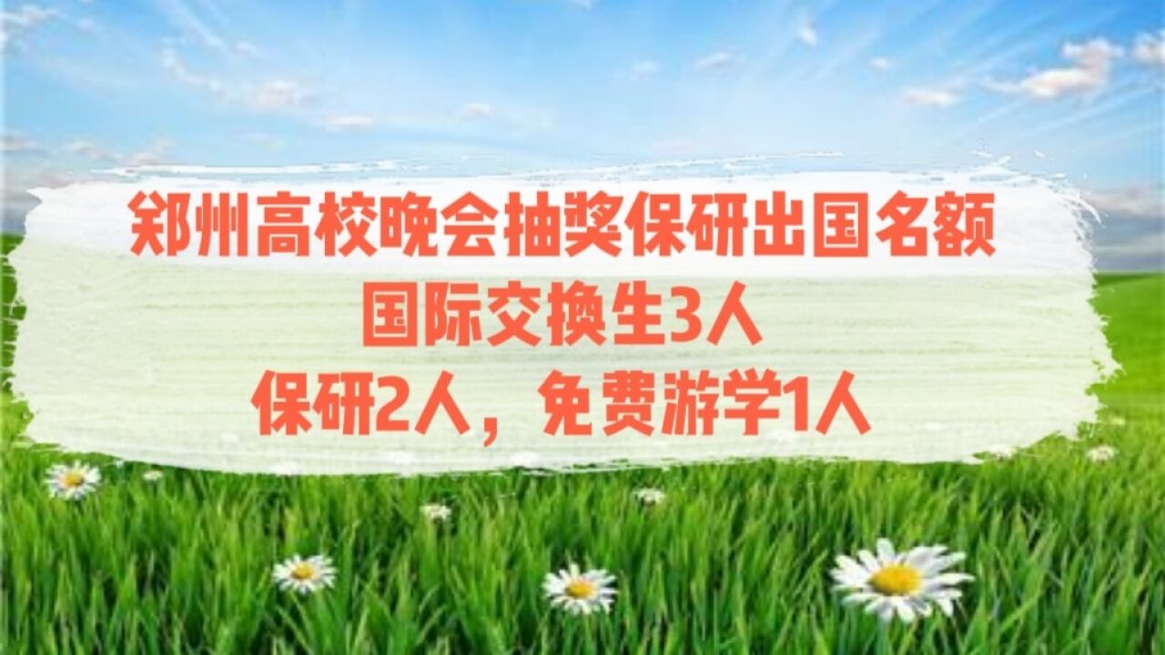 郑州高校晚会抽奖保研出国名额,国际交换生3人,保研2人,免费游学1人