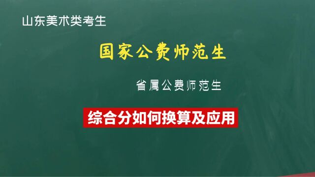 山东美术类考生报考国家部署公费师范生省属公费师范生需要多少分?综合分如何换算?