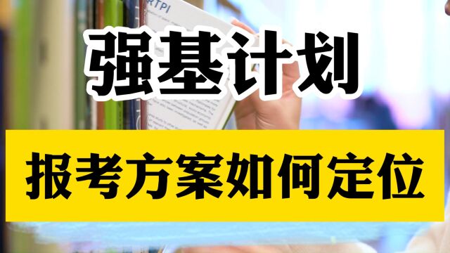 强基计划——怎么制定报考方案?如何三步精准定位高校?最后两天