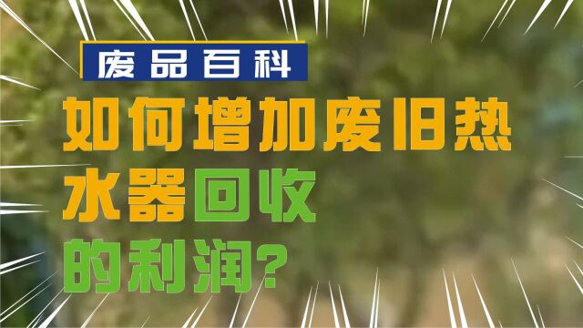 从废品回收到资源循环利用:如何增加废旧热水器回收的利润?