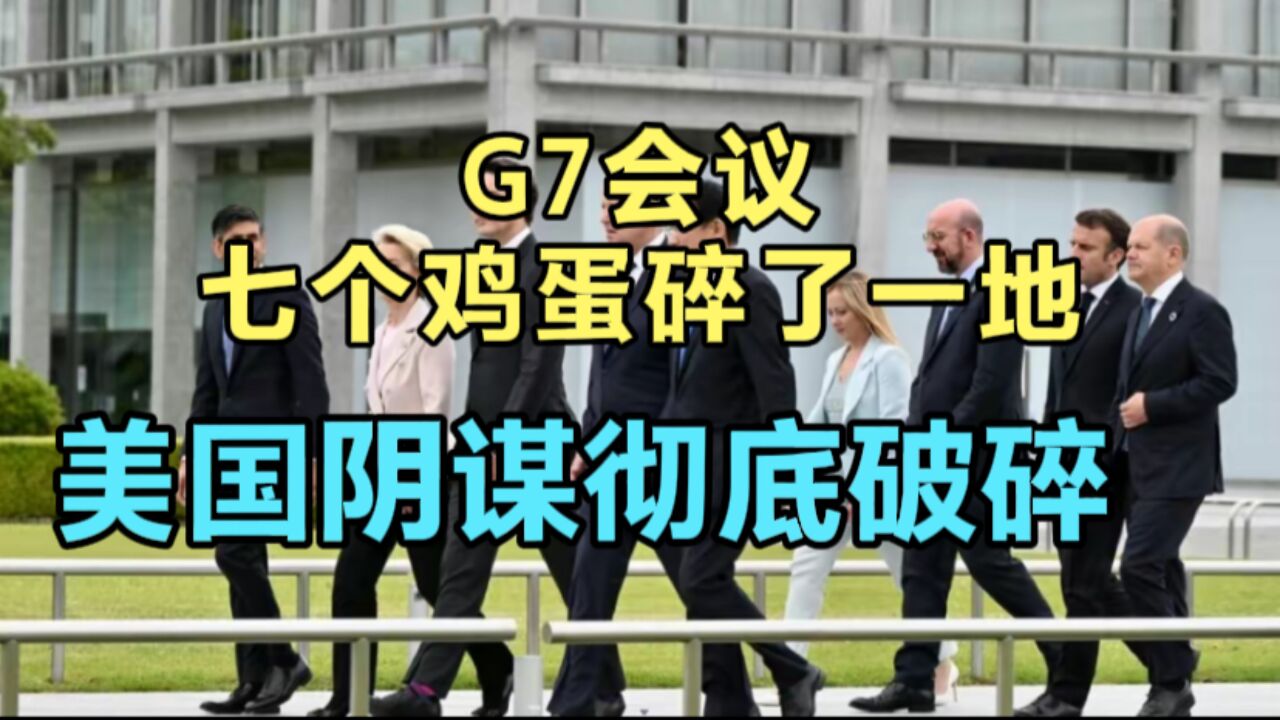 G7集团七个鸡蛋碎了一地,内讧不断,美国阴谋被撤回瓦解!