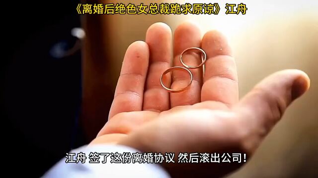 《离婚后绝色女总裁跪求原谅》◇江舟全文阅读【无删减版】