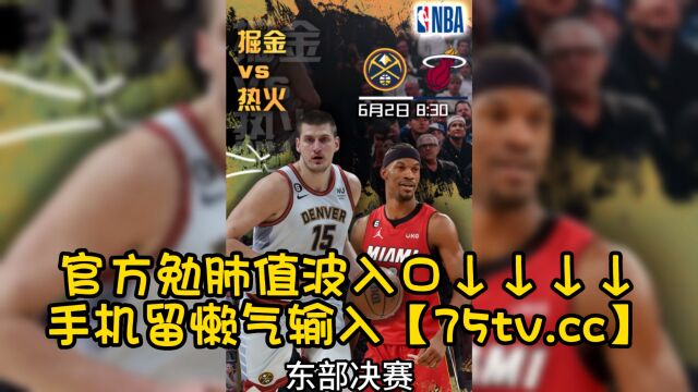 NBA总决赛全程直播:热火VS掘金(中文)在线高清免费观看掘金对阵热火首番战直播