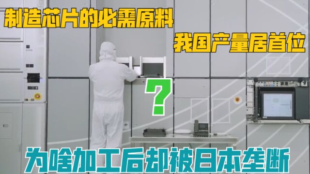 制造芯片的必需原料,我国产量居首位,为啥加工后却被日本垄断?