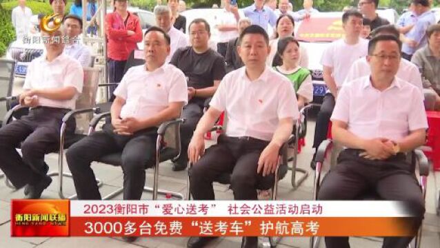 2023衡阳市“爱心送考” 社会公益活动启动 3000多台免费“送考车”护航高考