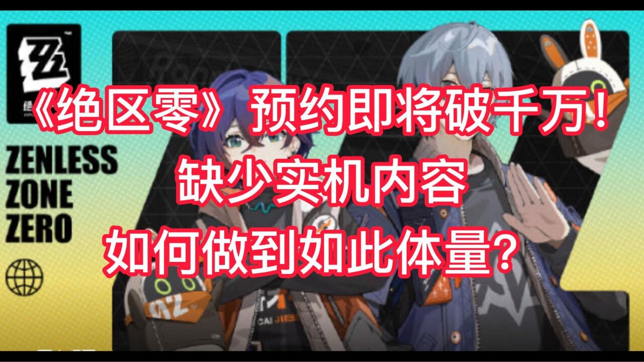 《绝区零》预约人数即将破千万,缺少足够实机内容又如何做到如此体量?