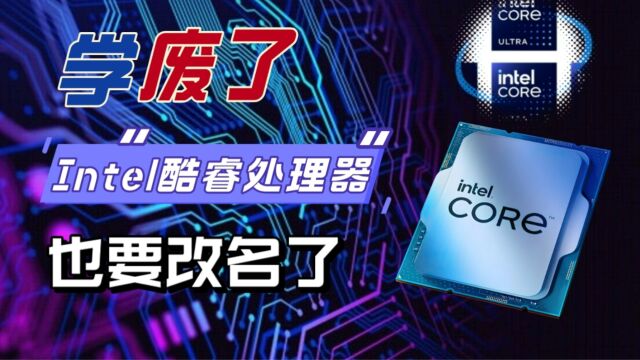 intel酷睿处理器也要改名字了?14代酷睿新增酷睿Ultra,“i”前缀在部分型号上要做废了?