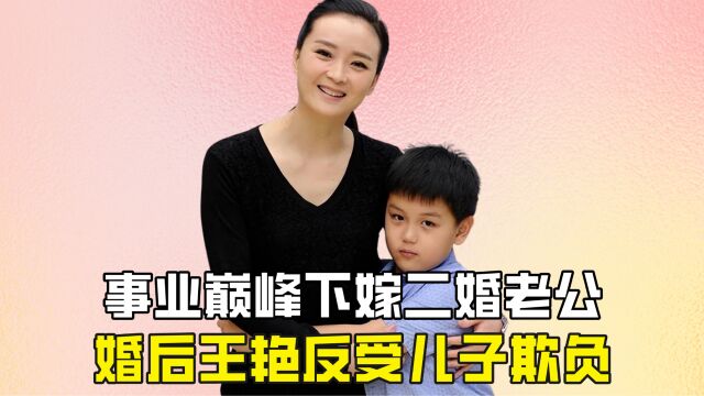 事业巅峰下嫁二婚老公,婚后王艳反受儿子欺负?