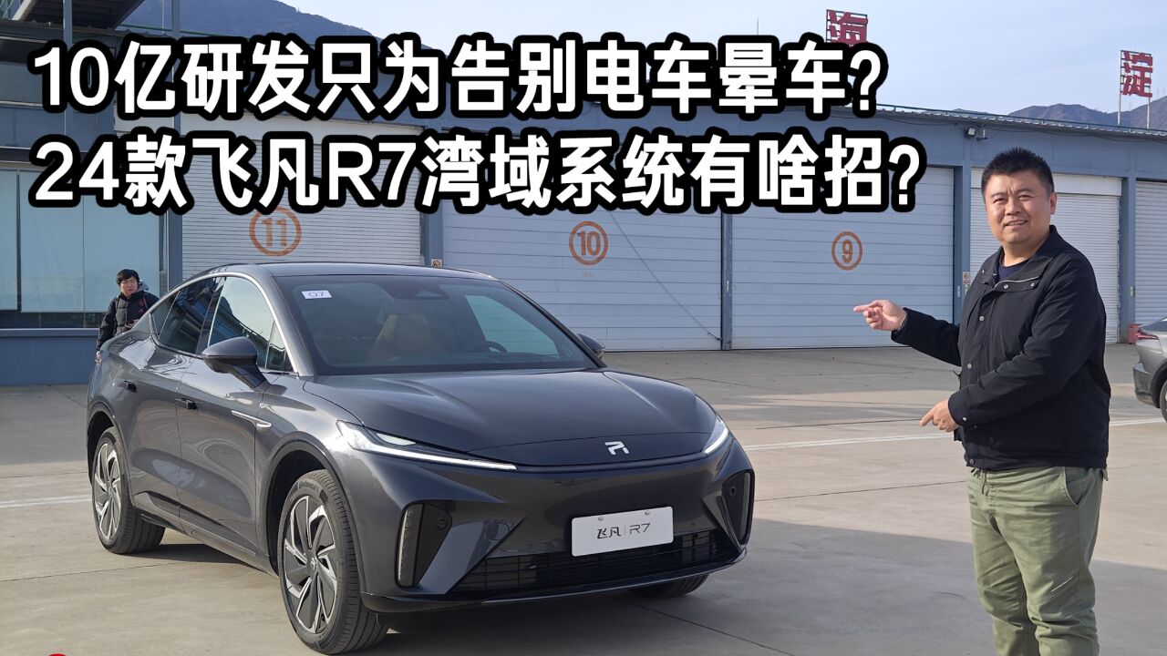 10亿研发只为告别电车晕车?2024款飞凡R7湾域系统有啥招?