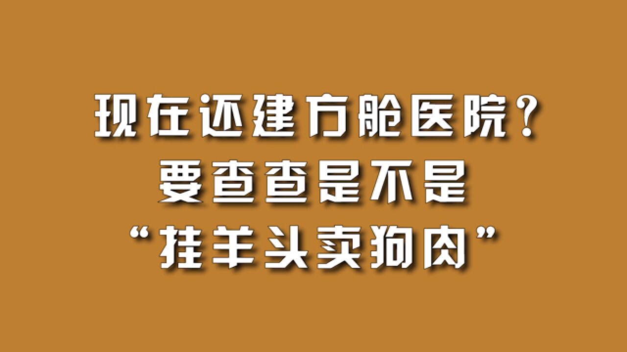 现在还建方舱医院?要查查是不是“挂羊头卖狗肉”.