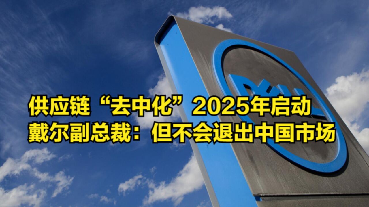 供应链“去中化”2025年启动,戴尔副总裁:但不会退出中国市场