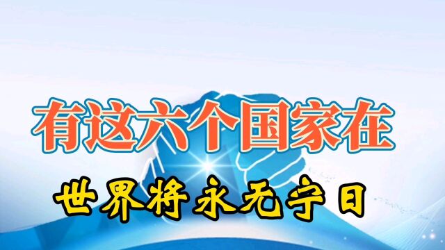 有这六个国家在,世界将永无宁日