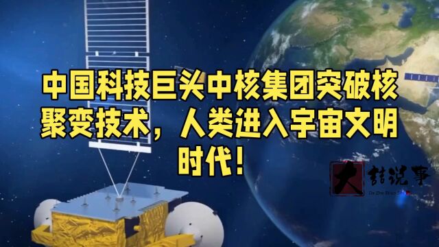 中核集团突破核聚变技术,人类进去宇宙文明时代!