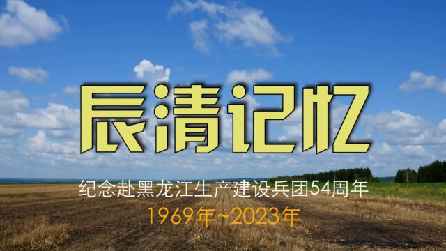 辰清记忆,纪念赴黑龙江生产建设兵团54周年