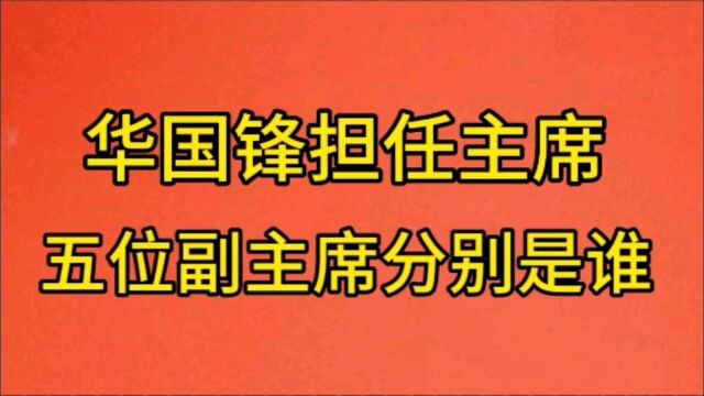 华国锋担任主席五位副主席分别是谁?