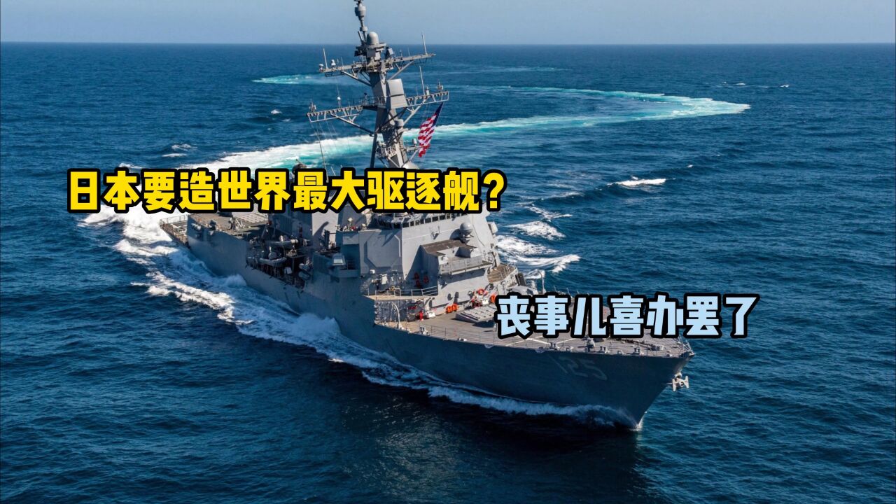 日本要造世界最大驱逐舰?丧事儿喜办罢了