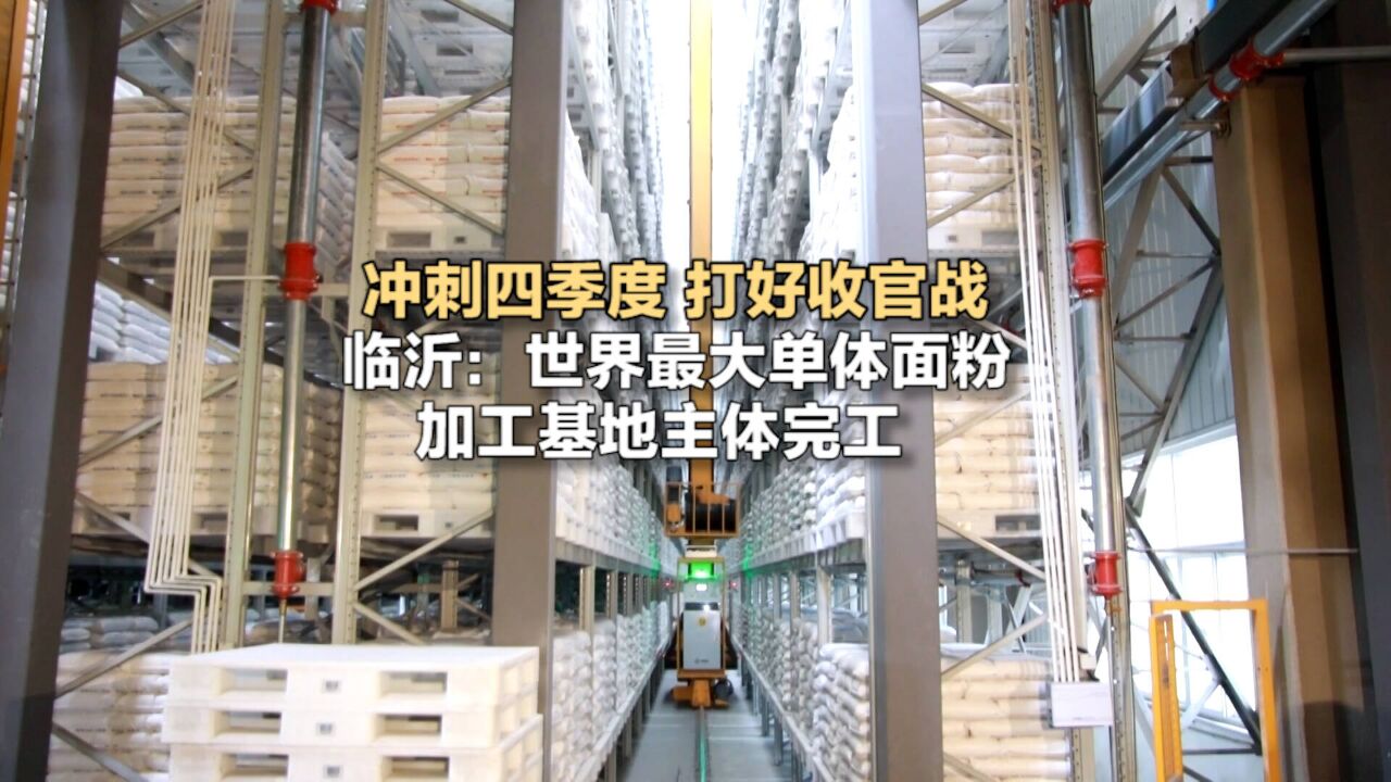 冲刺四季度打好收官战|临沂:世界最大单体面粉加工基地主体完工