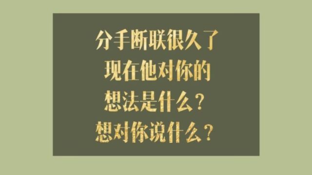 分手断联很久,现在他对你的想法是什么?他想对你说什么?