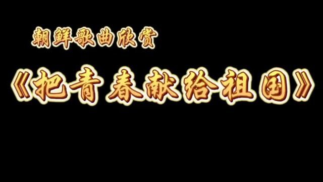 朝鲜歌曲:把青春献给祖国#朝鲜