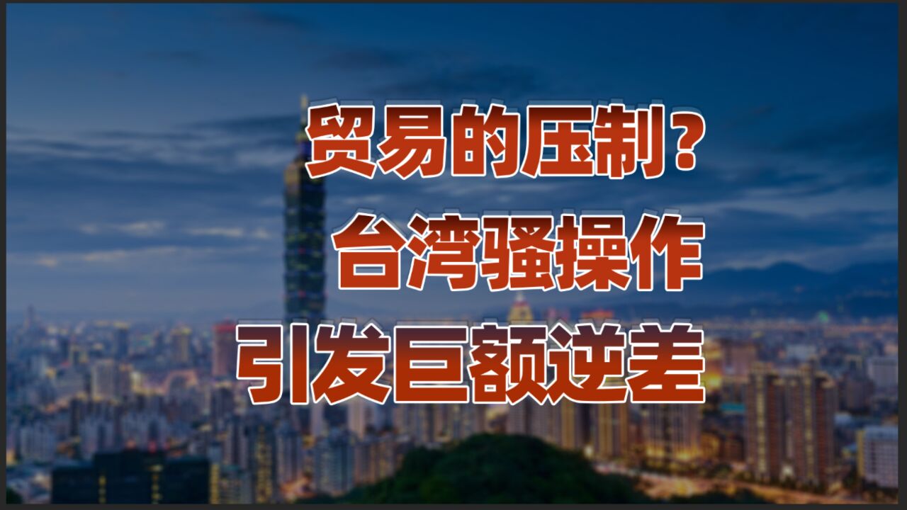 台湾贸易企图压制大陆,震惊两岸!