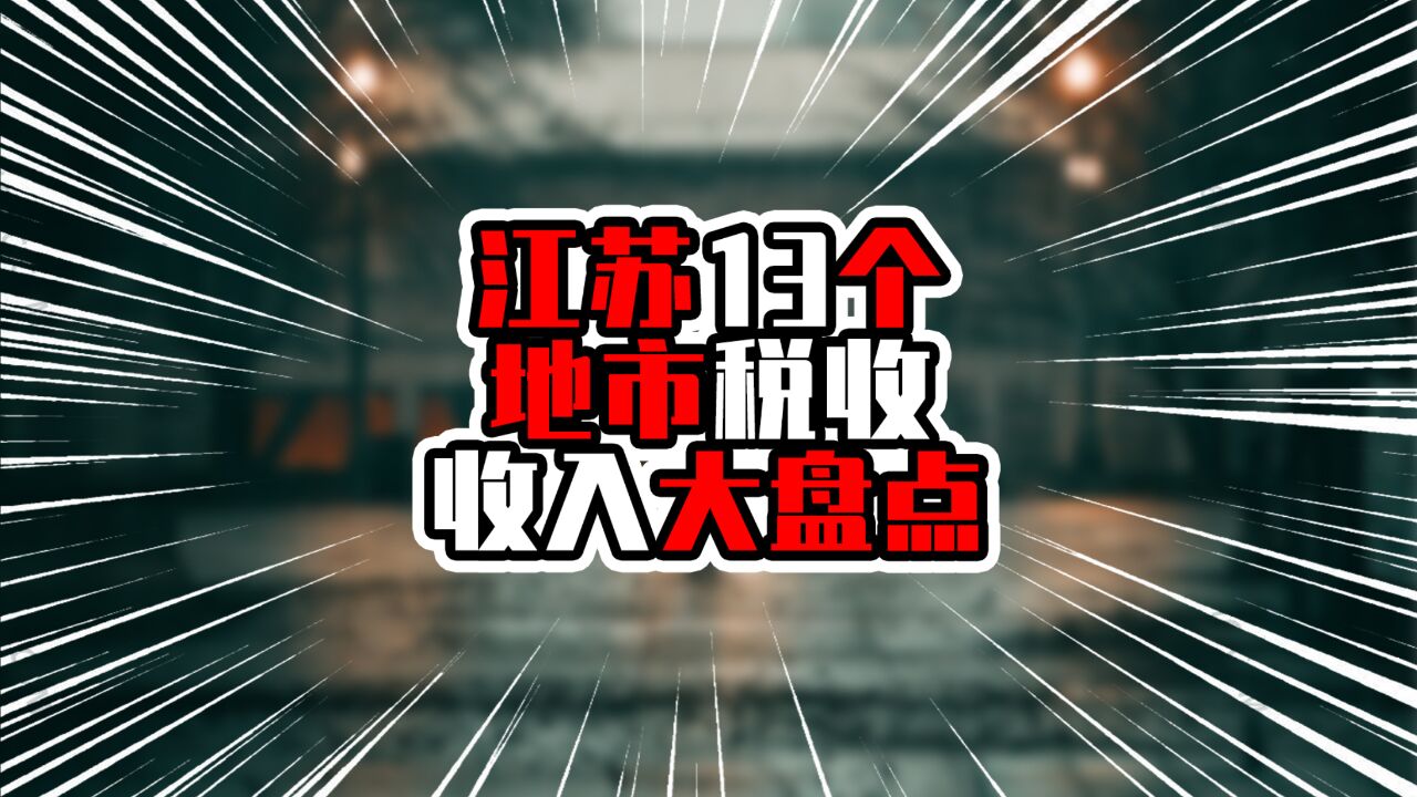 江苏13个地市税收收入大盘点,前三高达四位数,阶梯分布明显