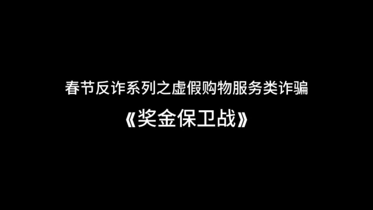 春节反诈系列之虚假购物服务类诈骗《奖金保卫战》