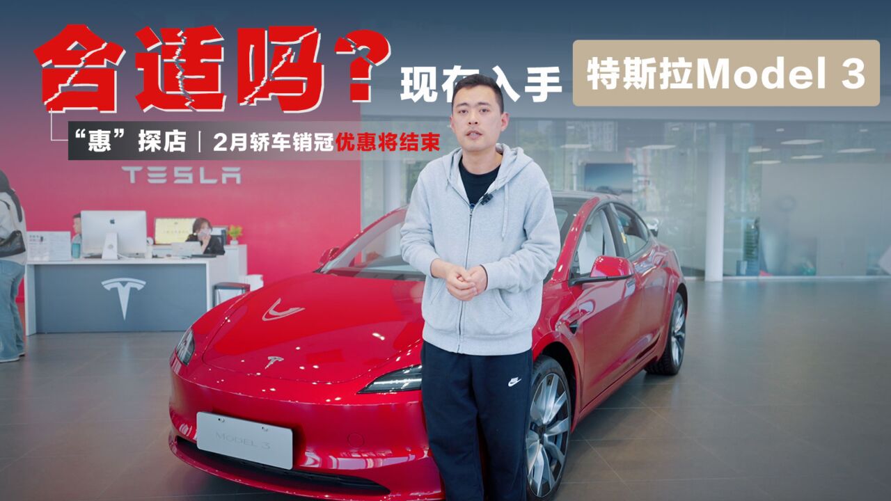 “惠”探店丨2月轿车销冠优惠将结束 Model 3现在入手合适吗?