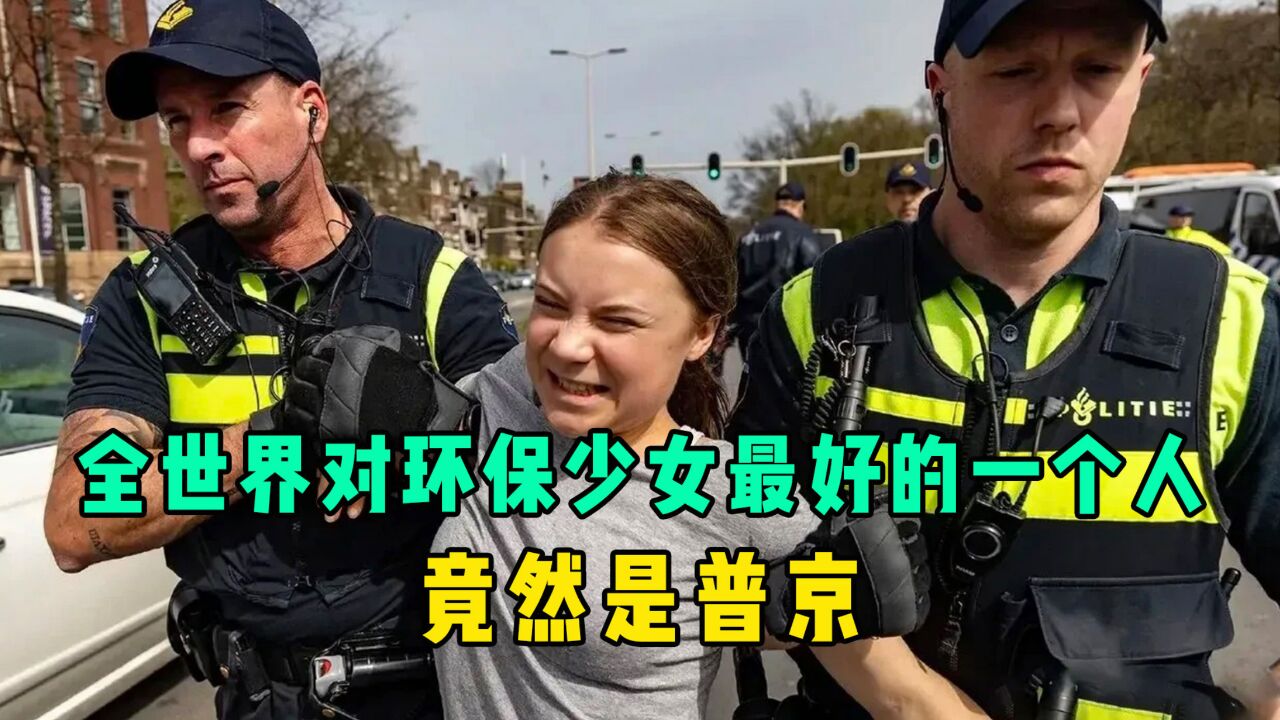 格雷塔四度入狱,全世界对环保少女最好的一个人,竟然是普京