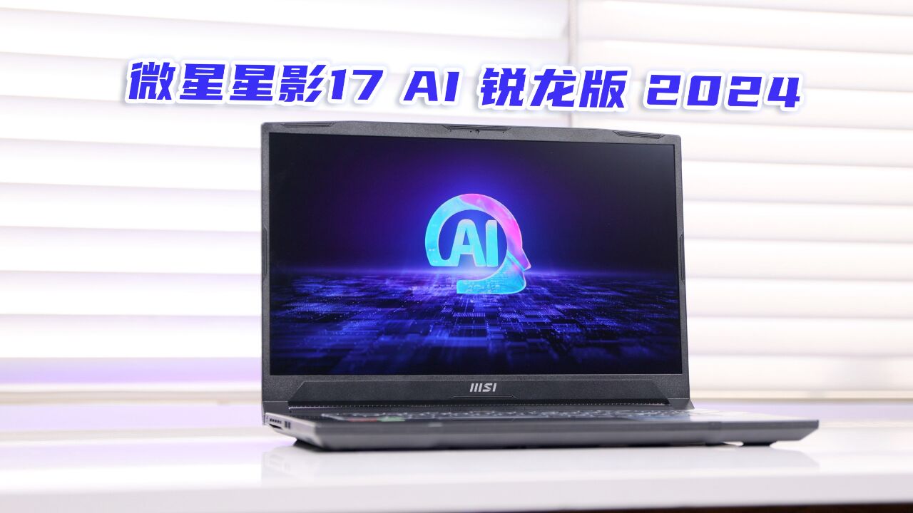 大尺寸全民电竞本,微星星影17 AI 锐龙版 2024体验